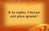 À la radio, lécran est plus grand !. CFEL-FM - Montmagny CFVM-AM - Amqui CFZZ-FM - St-Jean-Richelieu CHMP-FM – Montréal CIKI-FM – Rimouski CIME-FM – St-Jérôme.