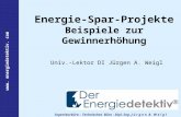 Ingenieurbüro – Technisches Büro - Dipl.-Ing. J ü r g e n A. W e i g l www. energiedetektiv. com Energie-Spar-Projekte Beispiele zur Gewinnerhöhung Univ.-Lektor.