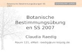 Botanische Bestimmungsübungen SS 2007 Claudia Raedig Raum 121, eMail: raedig@uni-leipzig.de.