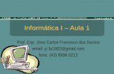 Informática I – Aula 1 Prof. Esp. Jose Carlos Francisco dos Santos email: jc.fa1982@gmail.com fone: (43) 9998-9212.