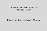 GRUPOS E EQUIPES DE ALTA PERFORMANCE Prof. Msc. Rudy de Barros Ahrens.
