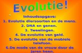Inhoudsopgave: 1. Evolutie diersoorten en de mens. 2. DNA en genen. 3. Tweelingen. 4. De evolutie van geld. 5. De evolutie van de mobiele telefoon. 6.De.