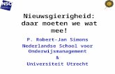 Nieuwsgierigheid: daar moeten we wat mee! P. Robert-Jan Simons Nederlandse School voor Onderwijsmanagement & Universiteit Utrecht.