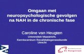 Omgaan met neuropsychologische gevolgen na NAH in de chronische fase Caroline van Heugten Universiteit Maastricht, Kenniscentrum Revalidatiegeneeskunde.