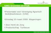 GMO Groenten en Fruit •Presentatie voor Vereniging Agrarisch bedrijfsadviseurs (VAB) •Dinsdag 10 maart 2009 Wageningen • door Henk de Jong • Productschap.