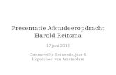 Presentatie Afstudeeropdracht Harold Reitsma 17 juni 2011 Commerciële Economie, jaar 4. Hogeschool van Amsterdam.