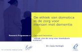 Care and PreventionResearch Programme > De ethiek van domotica in de zorg voor mensen met dementie ‘ethiek van de zorg voor kwetsbare ouderen’ Dr. Cees.