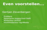 Even voorstellen... Gertjan Zevenbergen  Zuidland  Agrarische Hogeschool Delft  Redacteur OOGST  Hoofdredacteur AgriMedia.