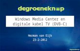 Windows Media Center en digitale kabel TV (DVB-C) Herman van Eijk 23-2-2012.