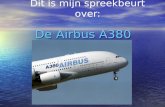 Dit is mijn spreekbeurt over: De Airbus A380. inhoud • Wat is de Airbus A380? • Vergelijkingen. • Cockpit. • Binnen. • Productie. • Hoeveel? • Testvluchten.