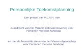 Persoonlijke Toekomstplanning Een project van P.L.A.N. vzw in opdracht van het Vlaams gebruikersoverleg voor Personen met een handicap en met de financiële.
