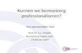 Kunnen we bemoeizorg professionaliseren? Een persoonlijke visie Prof. Dr. C.L. Mulder Bemoeizorg is geen spel 2 Februari 2009.