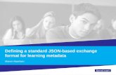 Defining a standard JSON-based exchange format for learning metadata Manon Haartsen.