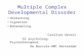 Multiple Complex Developmental Disorder •Herkenning •Vignetten •Behandeling Carolien Gevers GZ psycholoog- Psychotherapeut De Bascule-AMC Amsterdam.