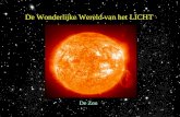 De Wonderlijke Wereld van het LICHT De Zon. De zon is een grote gasbol waarin de meest extreme dingen gebeuren, maar waardoor wij licht en warmte ontvangen.