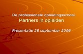 Partners in opleiden De professionele opleidingsschool Presentatie 28 september 2006.