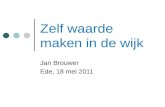 Zelf waarde maken in de wijk Jan Brouwer Ede, 18 mei 2011.