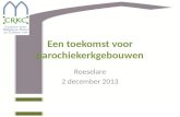 Een toekomst voor parochiekerkgebouwen Roeselare 2 december 2013.