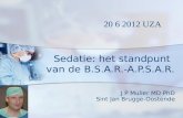 Sedatie: het standpunt van de Sedatie: het standpunt van de B.S.A.R.-A.P.S.A.R. J P Mulier MD PhD Sint Jan Brugge-Oostende 20 6 2012 UZA.