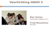 Voorlichting HAVO 5 Bas Smies Teamleider HAVO 4 & 5 Fred Bouwhuis Decaan.