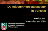 De telecommunicatiesector in transitie Workshop januari-februari 2003 Faculteit Economische en Toegepaste Economische Wetenschappen.