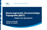 Basisregistratie Grootschalige Topografie (BGT) - impact voor gemeenten- ICT beurs 21-04-2011 Gabriel van Tiggelen.