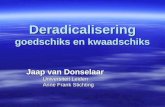 Deradicalisering goedschiks en kwaadschiks Jaap van Donselaar Universiteit Leiden Anne Frank Stichting.