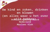 Uw kind en roken, drinken en blowen (en alles waar u het over wilt hebben) Verslavingszorg Noord Nederland Marloes Klok.