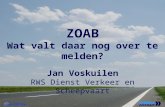 ZOAB Wat valt daar nog over te melden? Jan Voskuilen RWS Dienst Verkeer en Scheepvaart.