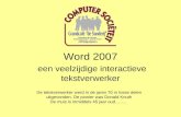 Word 2007 een veelzijdige interactieve tekstverwerker De tekstverwerker werd in de jaren 70 in losse delen uitgevonden. De pionier was Donald Knuth De.