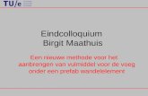 Eindcolloquium Birgit Maathuis Een nieuwe methode voor het aanbrengen van vulmiddel voor de voeg onder een prefab wandelelement.