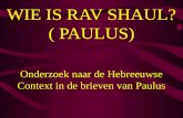 WIE IS RAV SHAUL? ( PAULUS) Onderzoek naar de Hebreeuwse Context in de brieven van Paulus.
