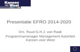 Presentatie EFRO 2014-2020 Drs. Ruud G.H.J. van Raak Programmamanager Management Autoriteit Kansen voor West.