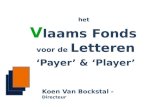 Het V laams Fonds voor de Letteren ‘Payer’ & ‘Player’ Koen Van Bockstal - Directeur.