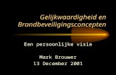 Gelijkwaardigheid en Brandbeveiligingsconcepten Een persoonlijke visie Mark Brouwer 13 December 2001.