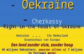 Oekraïne - Oekraïne - Cherkassy Right in the heart of Ukraine Oekraïne … … … 15x Nederland Graanschuur van Europa Een land zonder visie, zonder hoop 48.