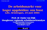 © Prof.dr Jouke van Dijk LAC, 25 juni 2004 De arbeidsmarkt voor hoger opgeleiden: een feest LAC, Groningen, 25 juni 2004 Prof. dr Jouke van Dijk Hoogleraar.