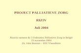 PROJECT PALLIATIEVE ZORG RIZIV Juli 2004 Reactie namens de 3 Federaties Palliatieve Zorg in België 23 november 2004 Dr. Joke Bossers – FPZ Vlaanderen.