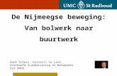 De Nijmeegse beweging: Van bolwerk naar buurtwerk Henk Schers, huisarts te Lent, Unithoofd Academisering en Netwerken ELG UMCN.