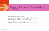 Komst Passend Onderwijs 2012 Voorlichting voor samenwerkingsverbanden PO op 15 februari 2011 te Woerden Door Géke Lexmond en Bé Keizer.