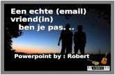 Een echte (email) vriend(in) ben je pas... Powerpoint by : Robert.