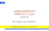 1 ARBEIDSRECHT HRM-VT 1 e jaar LES 6 Mr. Eppo van Koldam Module III, par. 1.1 tm 1.4.