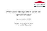 Prestatie-indicatoren voor de opvangsector Spoorboekje 2012 Tonny van Hensbergen, Federatie Opvang.