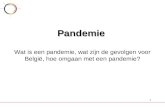 1 Pandemie Pandemie Wat is een pandemie, wat zijn de gevolgen voor België, hoe omgaan met een pandemie?