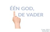3 nov. 2013 Rotterdam 1. 2 De Koning der eeuwen, de onvergankelijke, de onzienlijke, de ENIGE GOD, zij eer en heerlijkheid tot in de eeuwen der eeuwen!