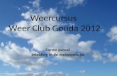 Weercursus Weer club Kinderboerderij Gouda Weercursus Weerclub Gouda 20121 Weercursus Weer Club Gouda 2012 Eerste avond Inleiding in de meteorologie.
