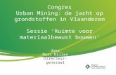 Door Marc Dillen Directeur-generaal Congres Urban Mining: de jacht op grondstoffen in Vlaanderen Sessie ‘Ruimte voor materiaalbewust bouwen'