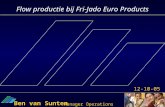 Flow productie bij Fri-Jado Euro Products 12-10-05 Ben van Sunten Manager Operations.