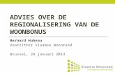 ADVIES OVER DE REGIONALISERING VAN DE WOONBONUS Bernard Hubeau Voorzitter Vlaamse Woonraad Brussel, 29 januari 2013.