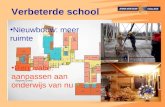 Verbeterde school •Nieuwbouw: meer ruimte •Renovatie: aanpassen aan onderwijs van nu